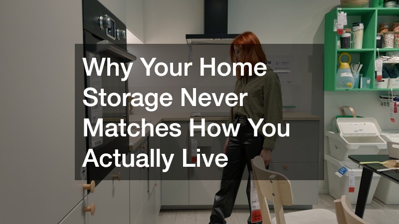Why Your Home Storage Never Matches How You Actually Live